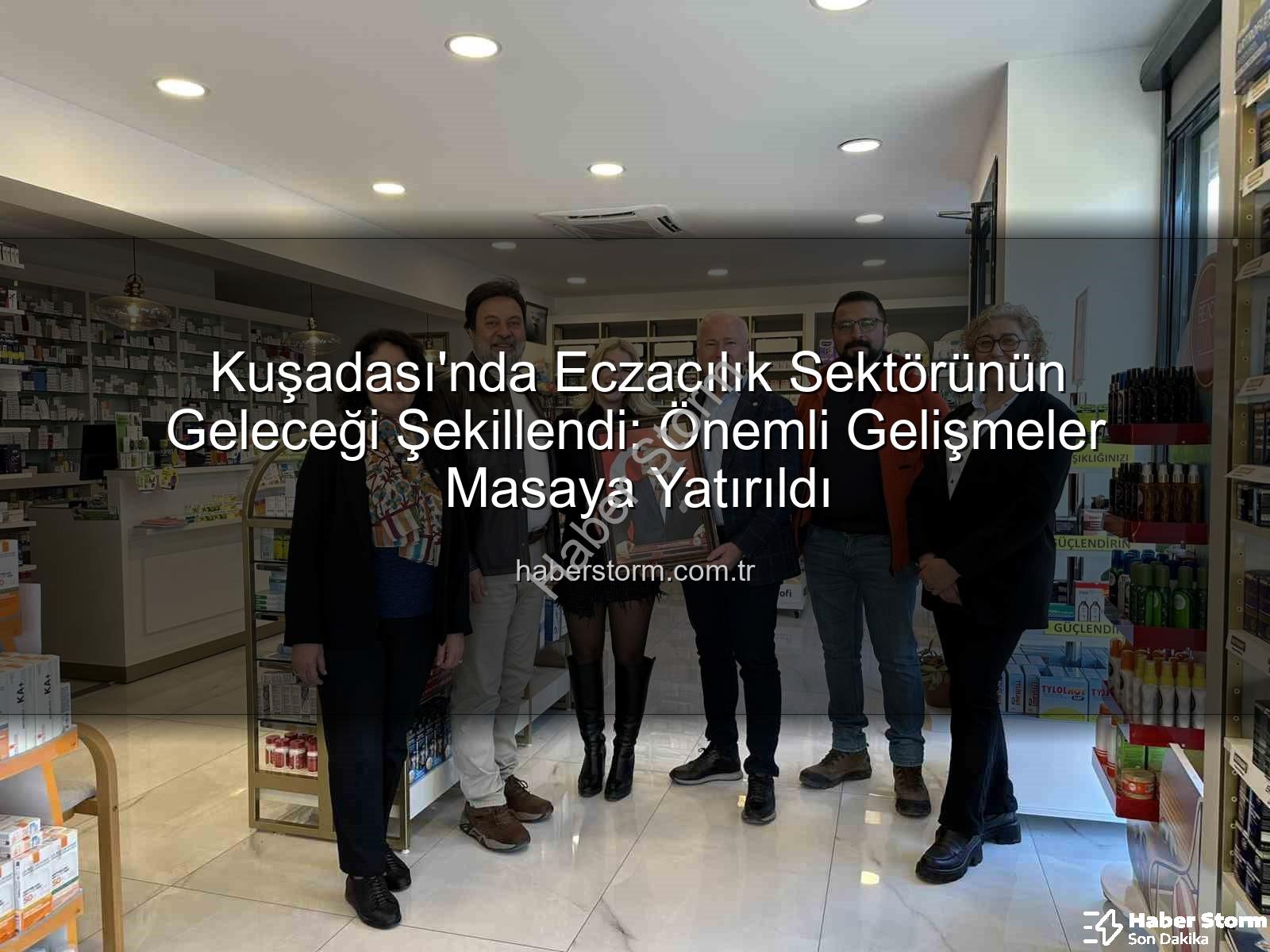 Kuşadası eczacılık - Kuşadası'nda Eczacılık Sektörünün Geleceği Şekillendi: Önemli Gelişmeler Masaya Yatırıldı
