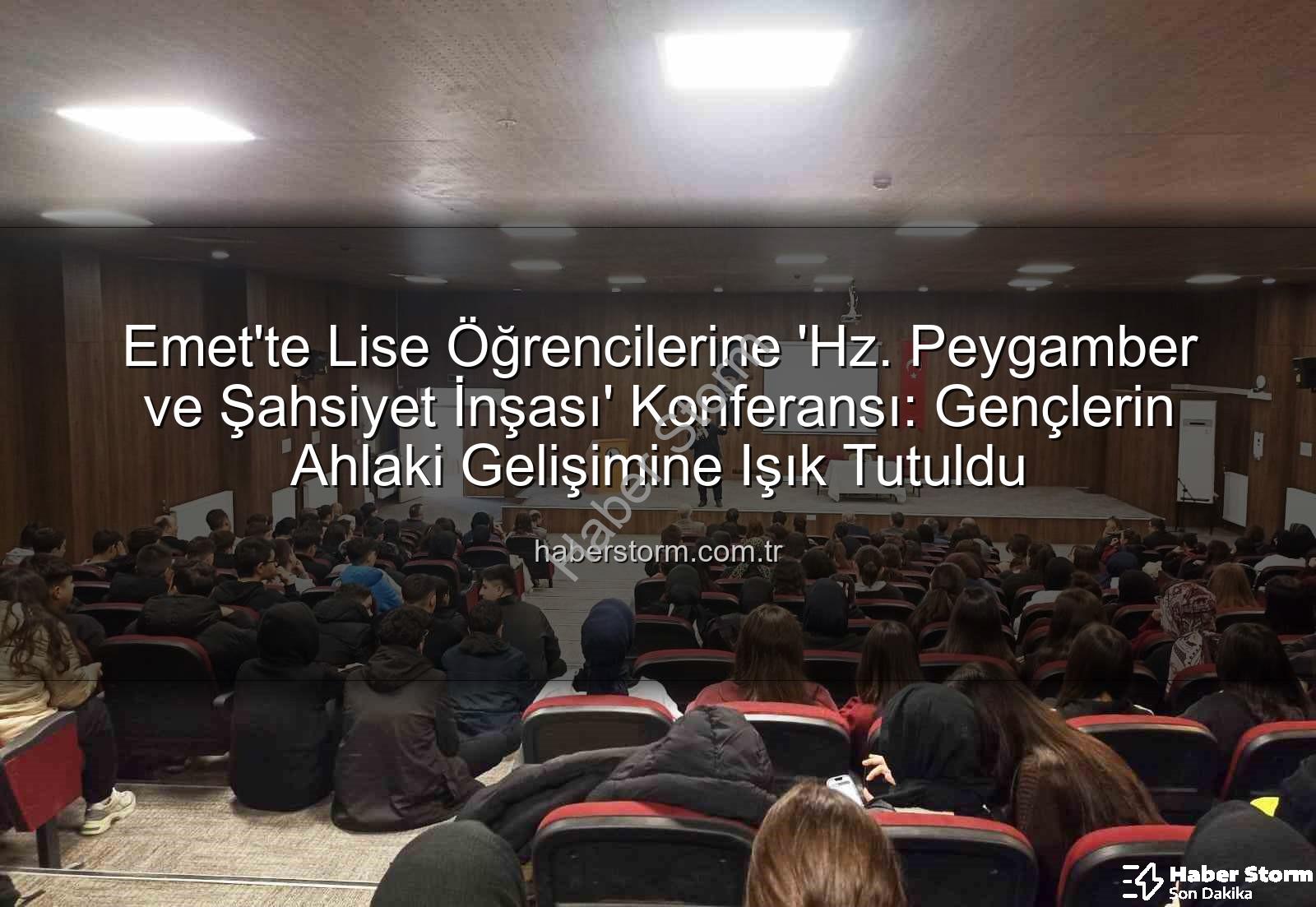 Hz. Peygamber ve Şahsiyet İnşası - Emet'te Lise Öğrencilerine 'Hz. Peygamber ve Şahsiyet İnşası' Konferansı: Gençlerin Ahlaki Gelişimine Işık Tutuldu
