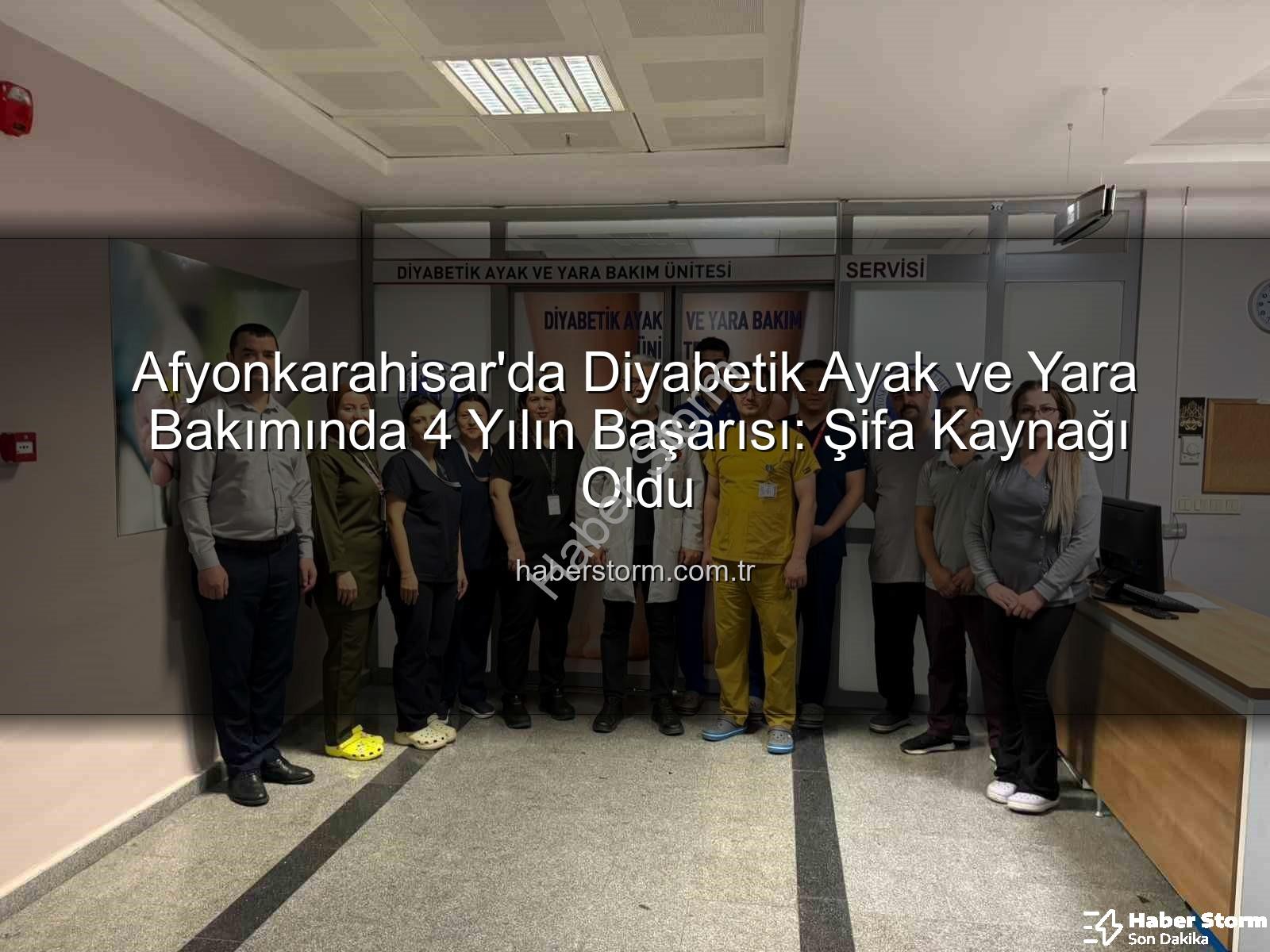 Diyabetik Ayak Bakımı - Afyonkarahisar'da Diyabetik Ayak ve Yara Bakımında 4 Yılın Başarısı: Şifa Kaynağı Oldu