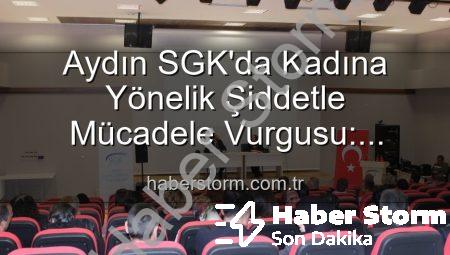 Aydın SGK’da Kadına Yönelik Şiddetle Mücadele Vurgusu: Farkındalık Semineri Düzenlendi