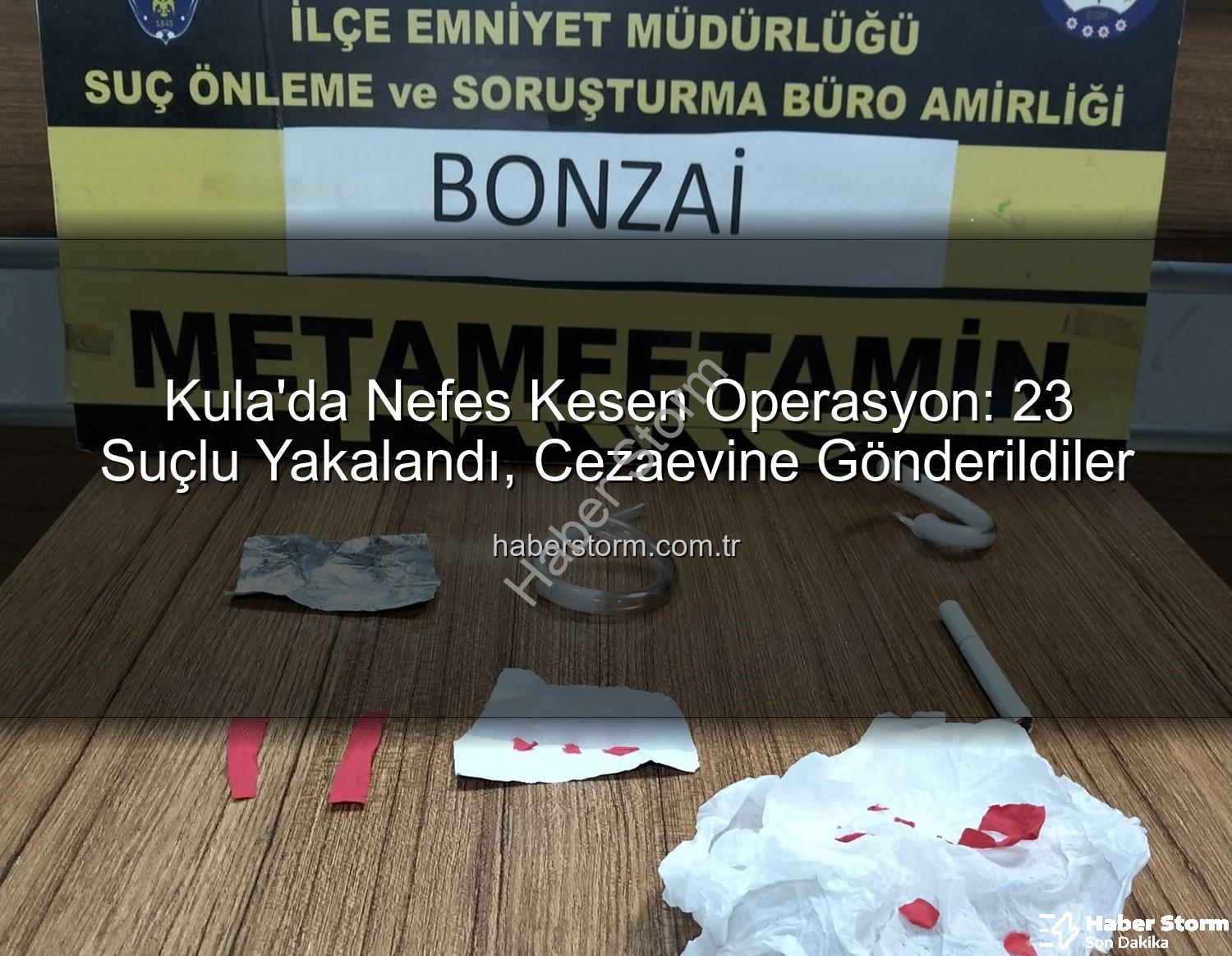 Kula asayiş narkotik - Kula'da Nefes Kesen Operasyon: 23 Suçlu Yakalandı, Cezaevine Gönderildiler