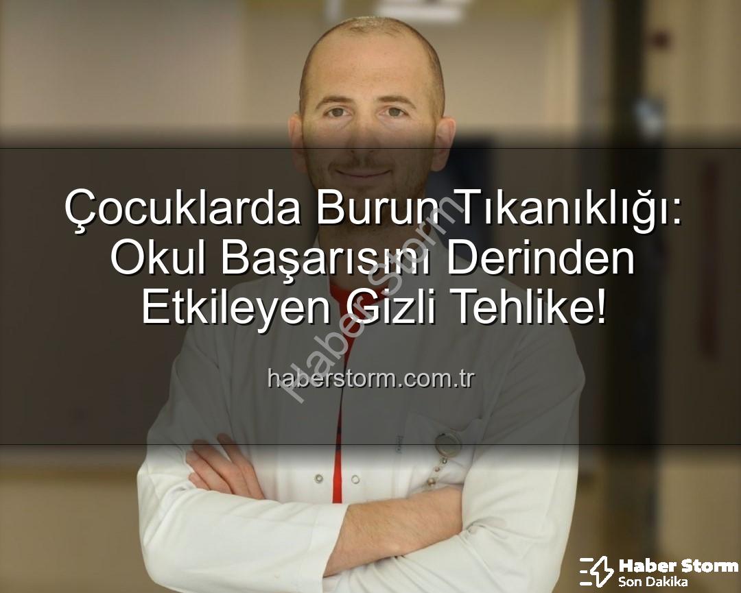 çocuklarda burun tıkanıklığı - Çocuklarda Burun Tıkanıklığı: Okul Başarısını Derinden Etkileyen Gizli Tehlike!
