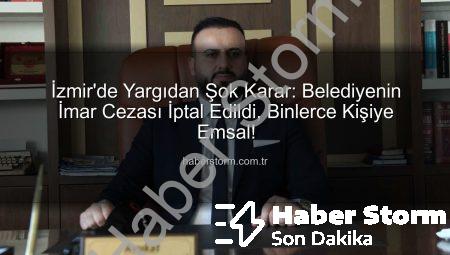 İzmir’de Yargıdan Şok Karar: Belediyenin İmar Cezası İptal Edildi, Binlerce Kişiye Emsal!