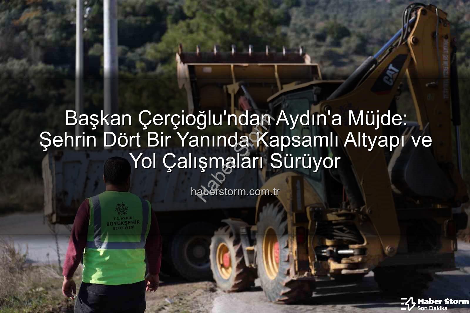 Aydın yol çalışmaları - Başkan Çerçioğlu'ndan Aydın'a Müjde: Şehrin Dört Bir Yanında Kapsamlı Altyapı ve Yol Çalışmaları Sürüyor