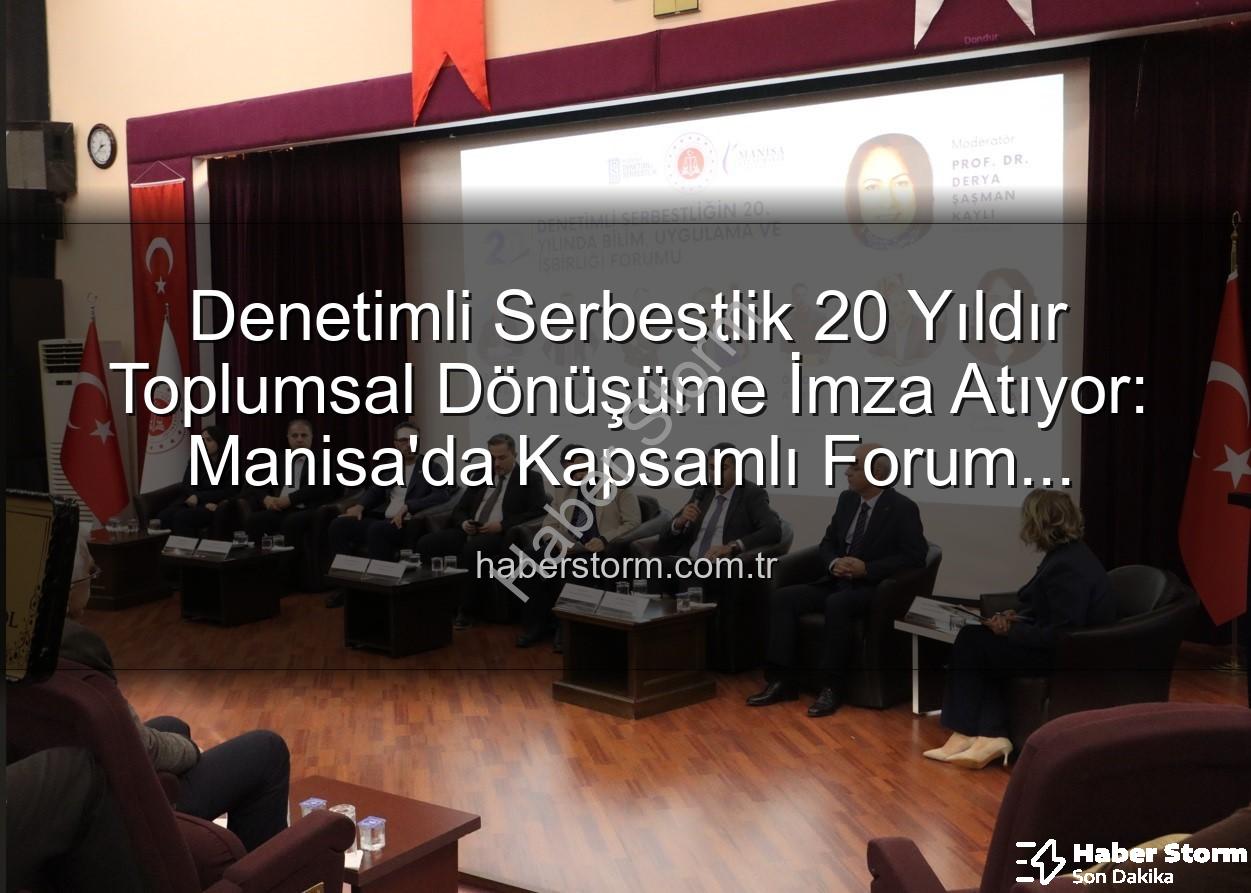 Denetimli Serbestlik 20 Yıldır Toplumsal Dönüşüme İmza Atıyor: Manisa'da Kapsamlı Forum Düzenlendi