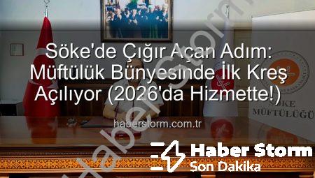 Söke’de Çığır Açan Adım: Müftülük Bünyesinde İlk Kreş Açılıyor (2026’da Hizmette!)