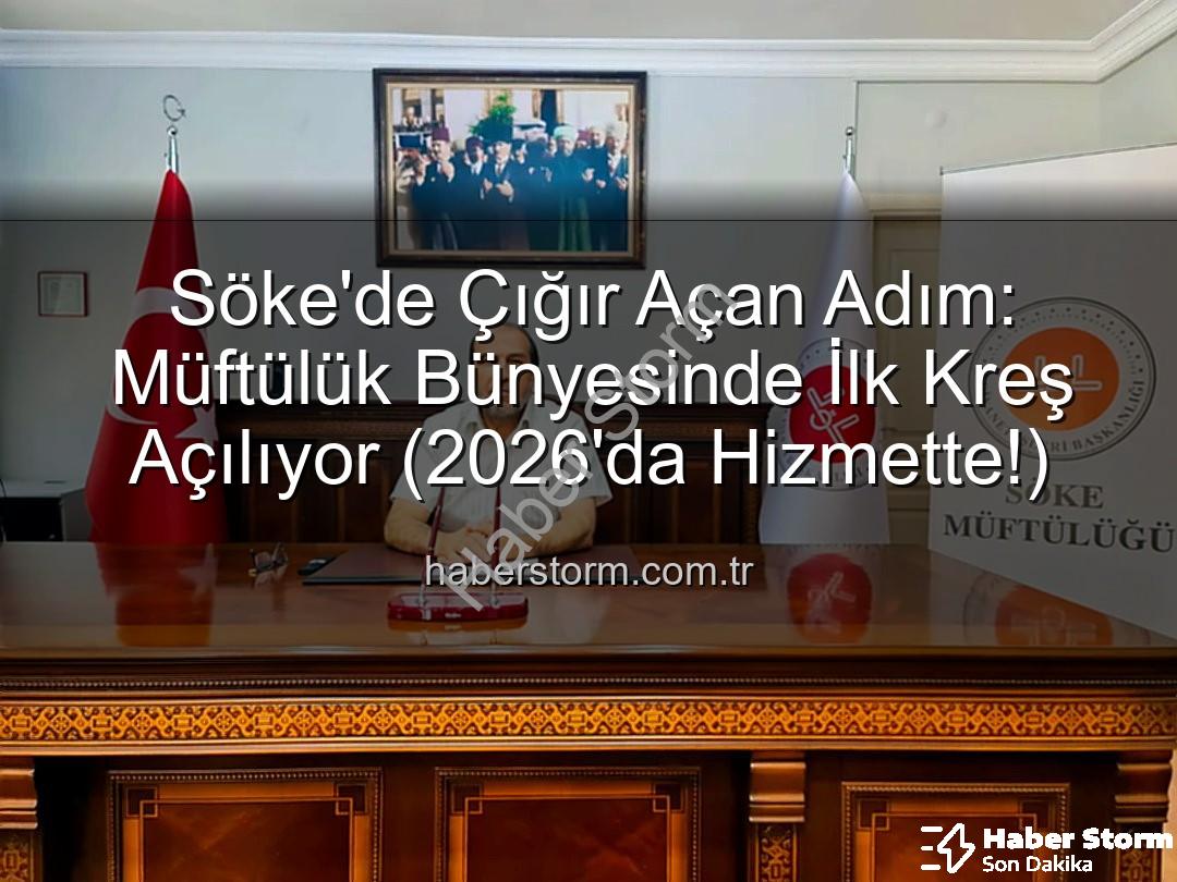 Söke müftülük kreş - Söke'de Çığır Açan Adım: Müftülük Bünyesinde İlk Kreş Açılıyor (2026'da Hizmette!)