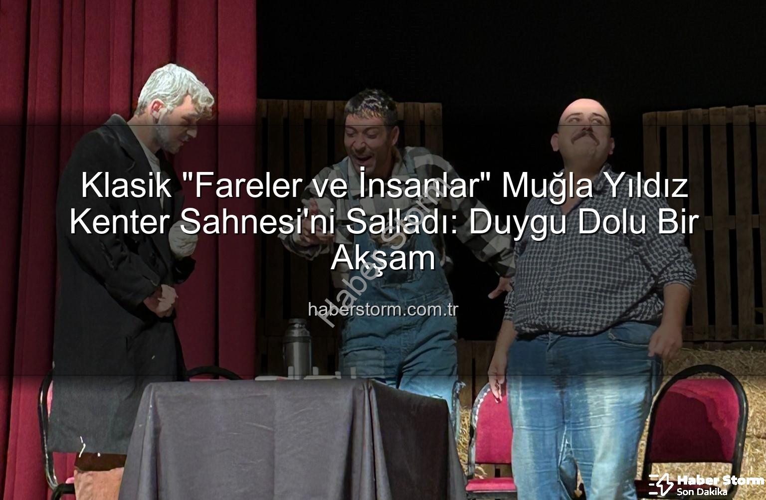 Fareler ve İnsanlar - Klasik "Fareler ve İnsanlar" Muğla Yıldız Kenter Sahnesi'ni Salladı: Duygu Dolu Bir Akşam