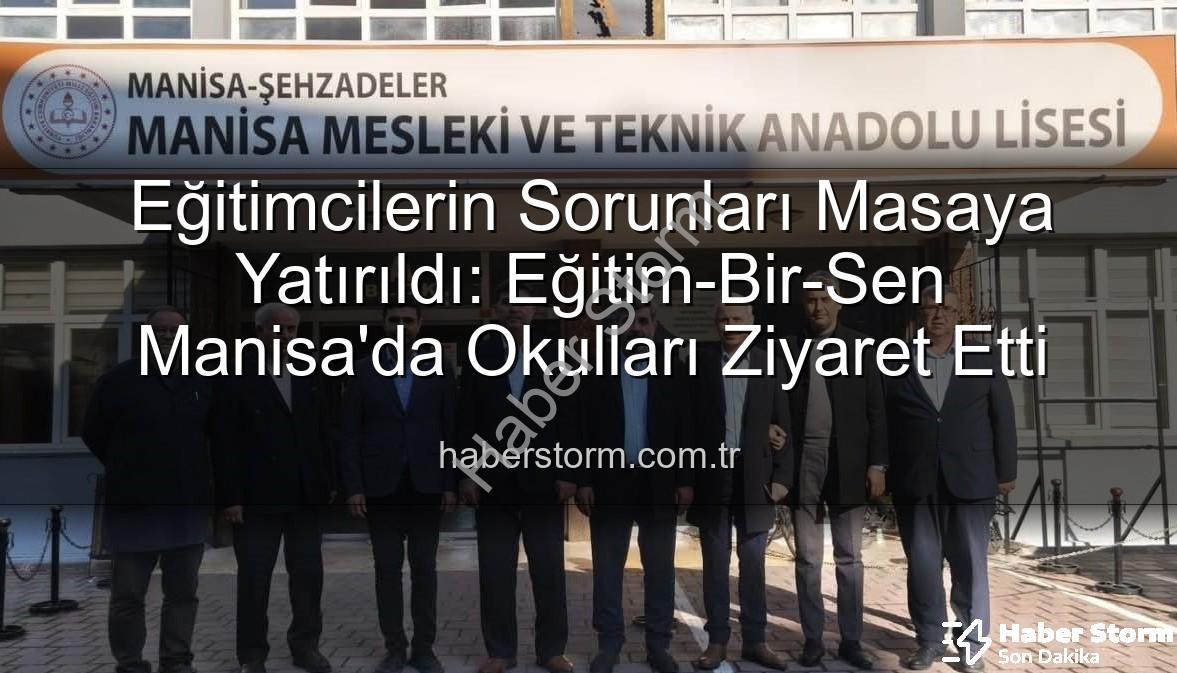 eğitimcilerin sorunları - Eğitimcilerin Sorunları Masaya Yatırıldı: Eğitim-Bir-Sen Manisa'da Okulları Ziyaret Etti