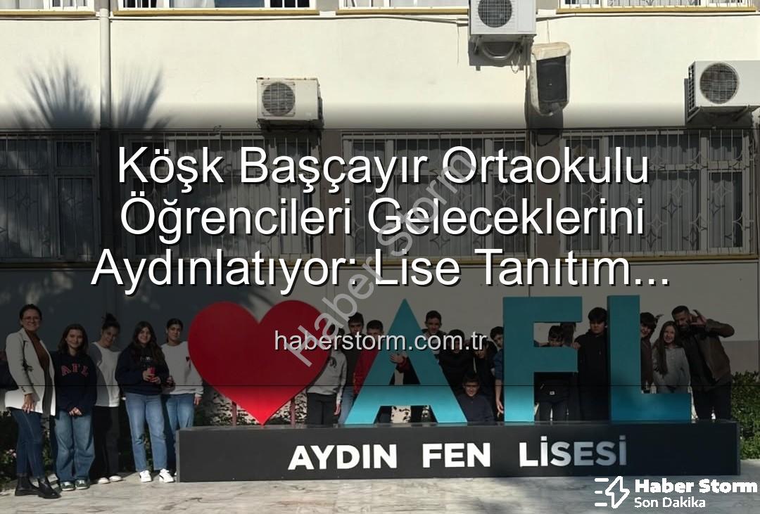 lise tanıtım gezisi - Köşk Başçayır Ortaokulu Öğrencileri Geleceklerini Aydınlatıyor: Lise Tanıtım Gezisi Motivasyonu Artırdı