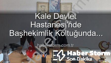 Kale Devlet Hastanesi’nde Başhekimlik Koltuğunda Yeni Dönem: Dr. Kerim Elçin Göreve Başladı