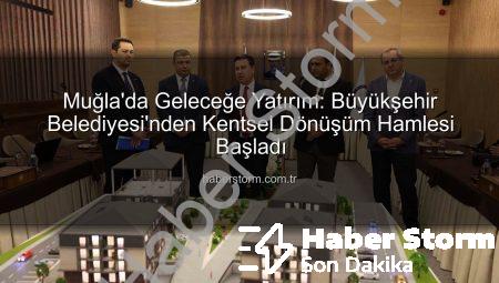 Muğla’da Geleceğe Yatırım: Büyükşehir Belediyesi’nden Kentsel Dönüşüm Hamlesi Başladı