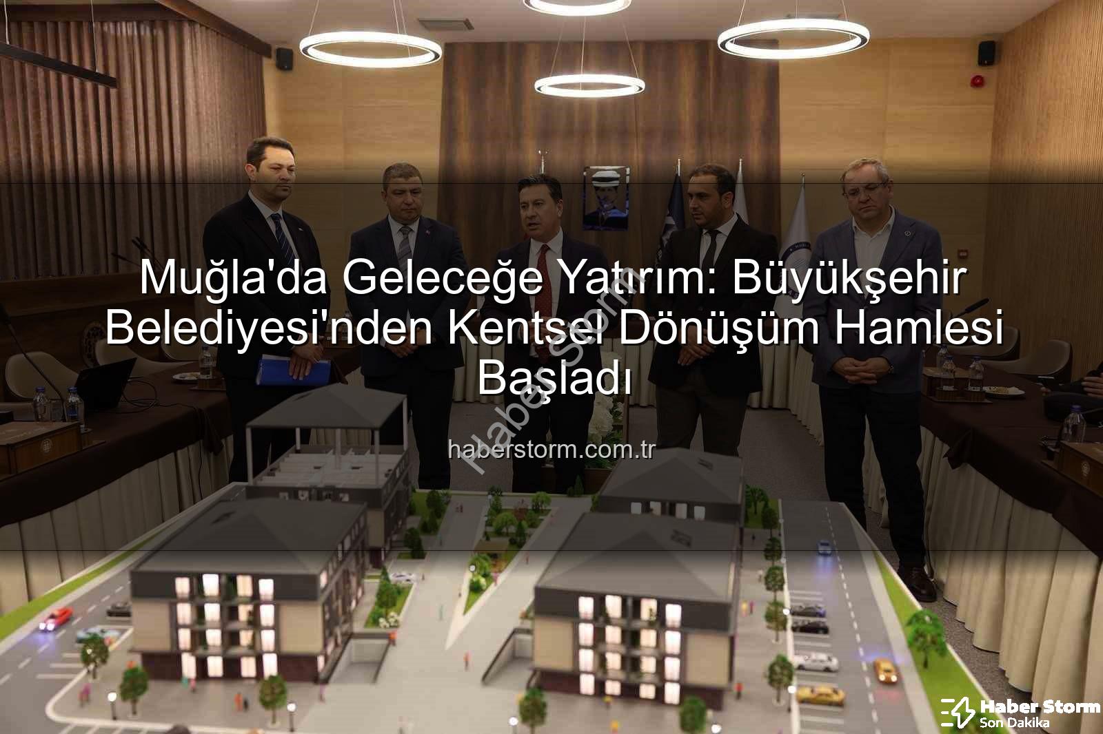 Muğla kentsel dönüşüm - Muğla'da Geleceğe Yatırım: Büyükşehir Belediyesi'nden Kentsel Dönüşüm Hamlesi Başladı