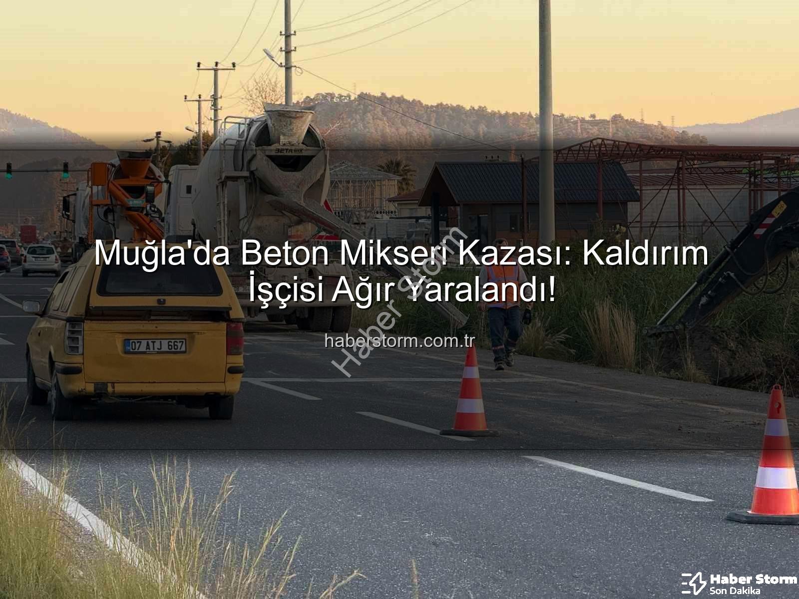 beton mikseri kazası - Muğla'da Beton Mikseri Kazası: Kaldırım İşçisi Ağır Yaralandı!