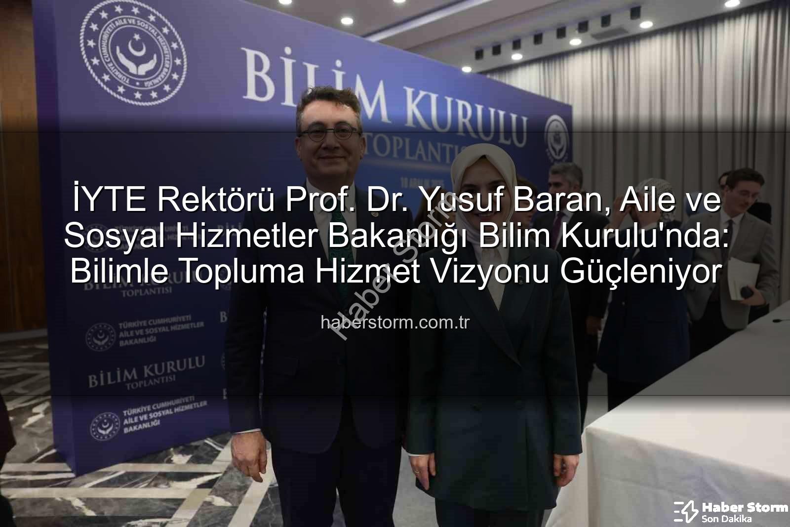 Yusuf Baran - İYTE Rektörü Prof. Dr. Yusuf Baran, Aile ve Sosyal Hizmetler Bakanlığı Bilim Kurulu'nda: Bilimle Topluma Hizmet Vizyonu Güçleniyor
