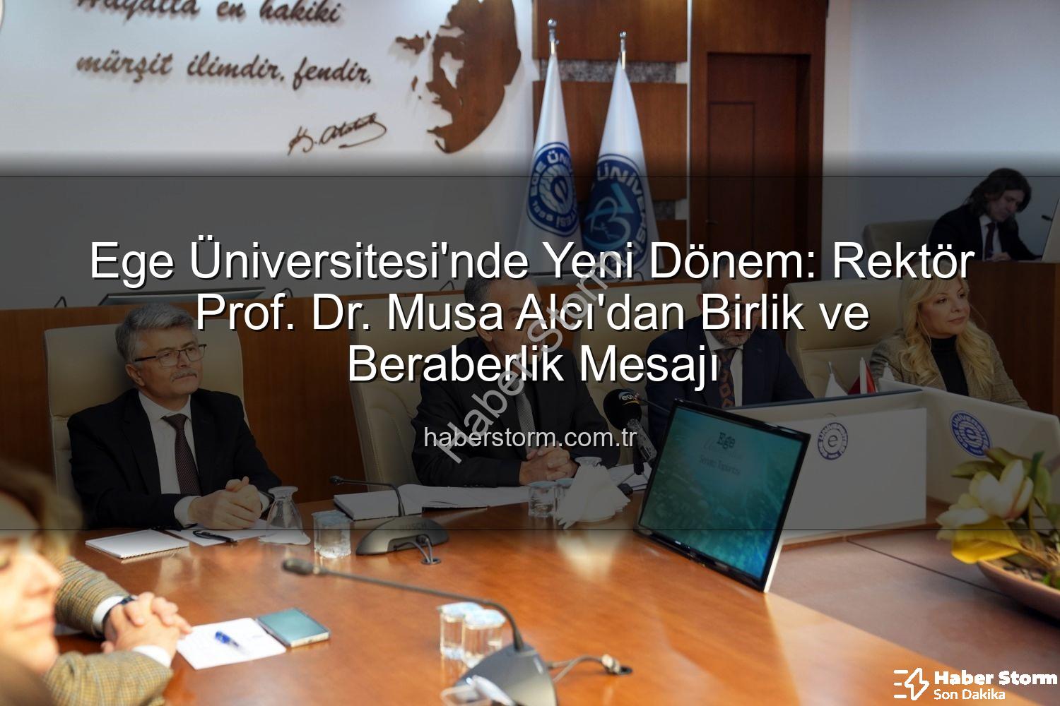Ege Üniversitesi'nde Yeni Dönem: Rektör Prof. Dr. Musa Alcı'dan Birlik ve Beraberlik Mesajı