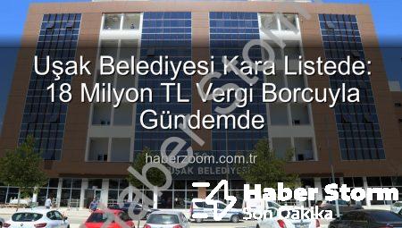 Uşak Belediyesi Kara Listede: 18 Milyon TL’yi Aşan Vergi Borcuyla Gündemde