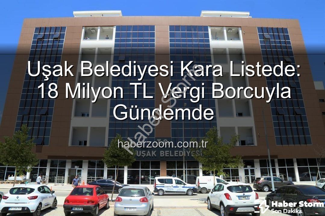 Uşak Belediyesi vergi borcu - Uşak Belediyesi Kara Listede: 18 Milyon TL'yi Aşan Vergi Borcuyla Gündemde