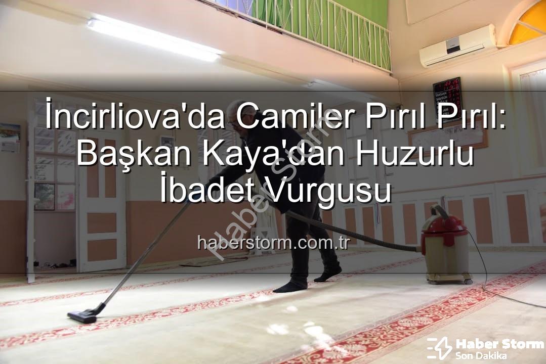 İncirliova cami temizliği - İncirliova'da Camiler Pırıl Pırıl: Başkan Kaya'dan Huzurlu İbadet Vurgusu