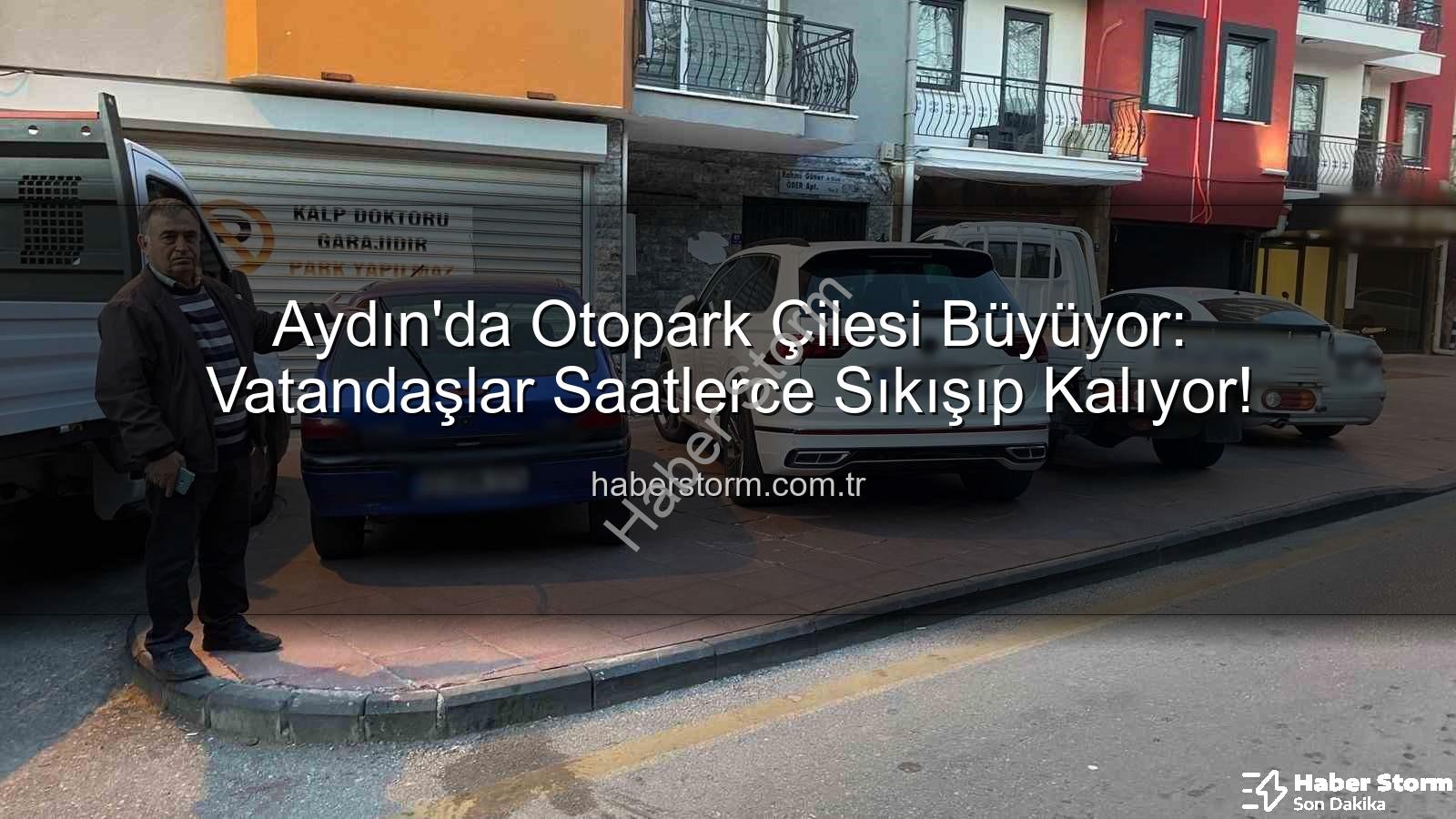 Aydın otopark sorunu - Aydın'da Otopark Çilesi Büyüyor: Vatandaşlar Saatlerce Sıkışıp Kalıyor!
