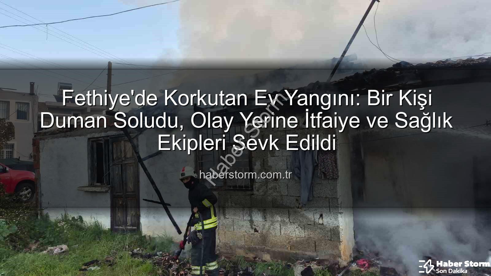 Fethiye ev yangını - Fethiye'de Korkutan Ev Yangını: Bir Kişi Duman Soludu, Olay Yerine İtfaiye ve Sağlık Ekipleri Sevk Edildi