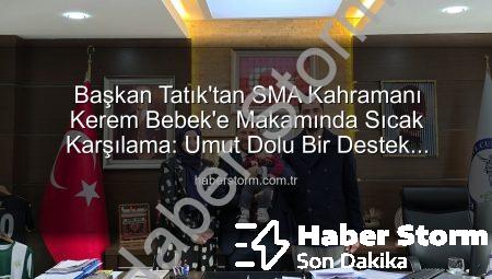 Başkan Tatık’tan SMA Kahramanı Kerem Bebek’e Makamında Sıcak Karşılama: Umut Dolu Bir Destek Çağrısı