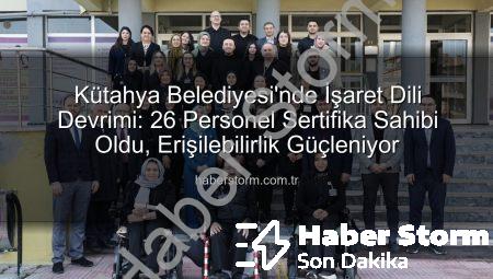 Kütahya Belediyesi’nde İşaret Dili Devrimi: 26 Personel Sertifika Sahibi Oldu, Erişilebilirlik Güçleniyor