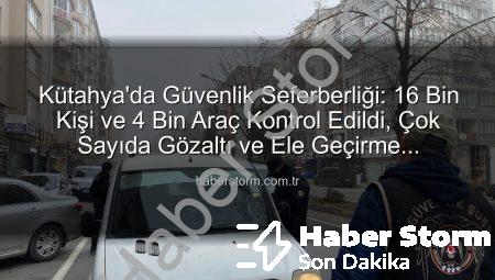 Kütahya’da Güvenlik Seferberliği: 16 Bin Kişi ve 4 Bin Araç Kontrol Edildi, Çok Sayıda Gözaltı ve Ele Geçirme Gerçekleşti