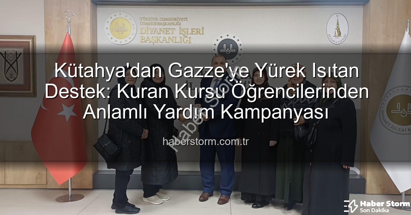 Gazze'ye destek - Kütahya'dan Gazze'ye Yürek Isıtan Destek: Kuran Kursu Öğrencilerinden Anlamlı Yardım Kampanyası