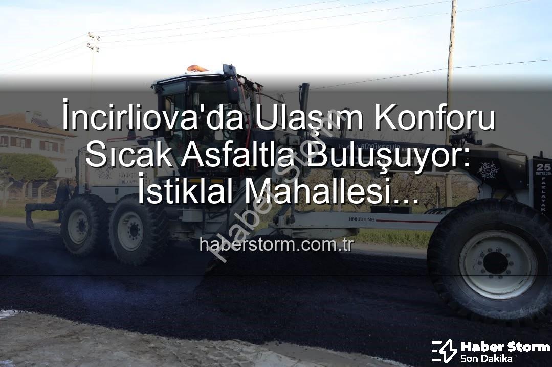 İncirliova'da sıcak asfalt - İncirliova'da Ulaşım Konforu Sıcak Asfaltla Buluşuyor: İstiklal Mahallesi Modernleşiyor