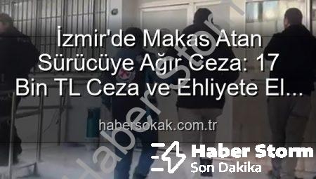 İzmir’de Makas Atan Sürücüye Ağır Ceza: 17 Bin TL Ceza ve Ehliyetine El Konuldu