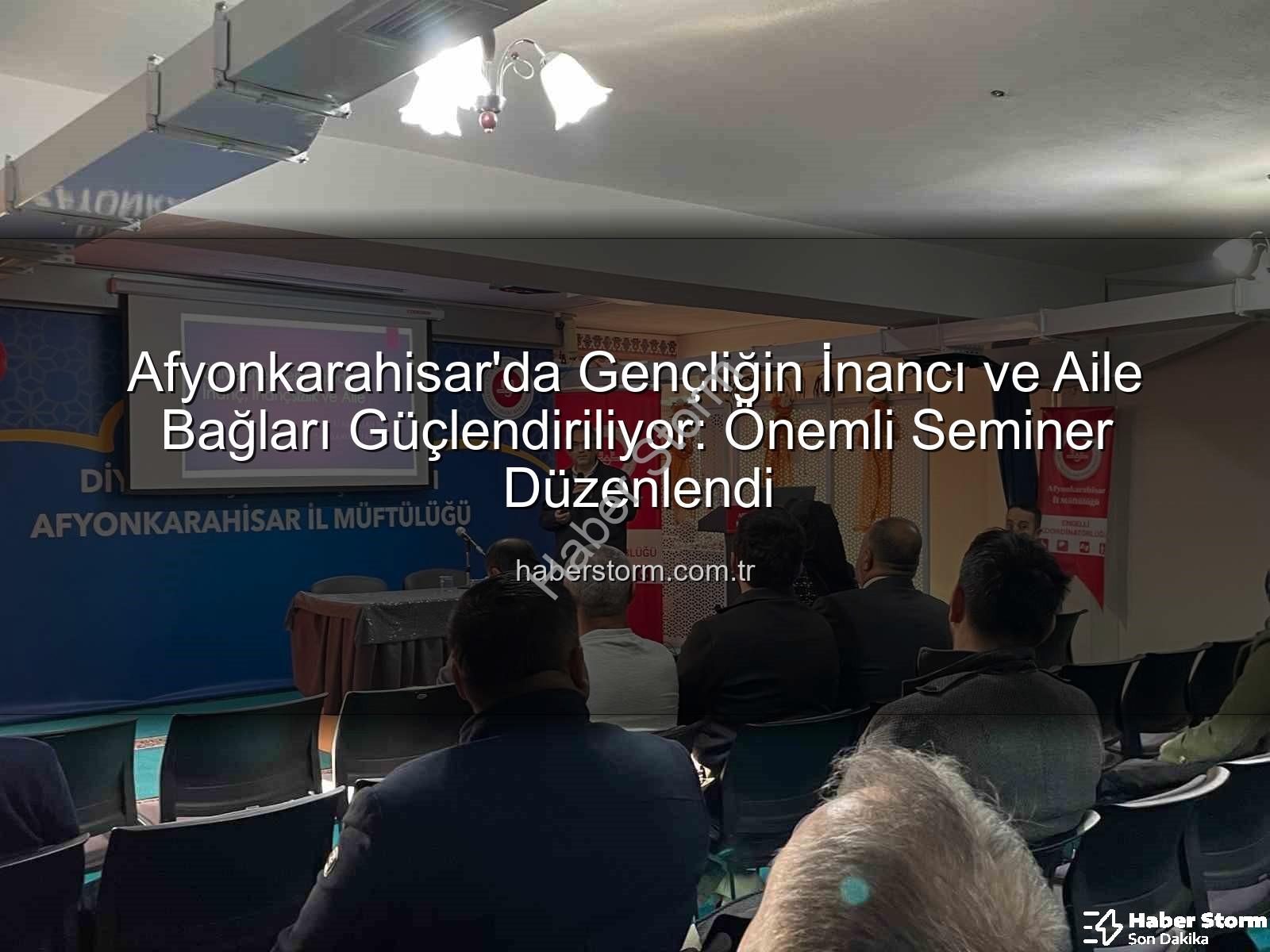 üniversite gençliği inanç aile - Afyonkarahisar'da Gençliğin İnancı ve Aile Bağları Güçlendiriliyor: Önemli Seminer Düzenlendi