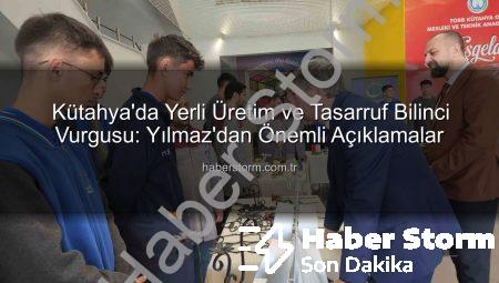 Kütahya’da Yerli Üretim ve Tasarruf Bilinci Vurgusu: Yılmaz’dan Önemli Açıklamalar