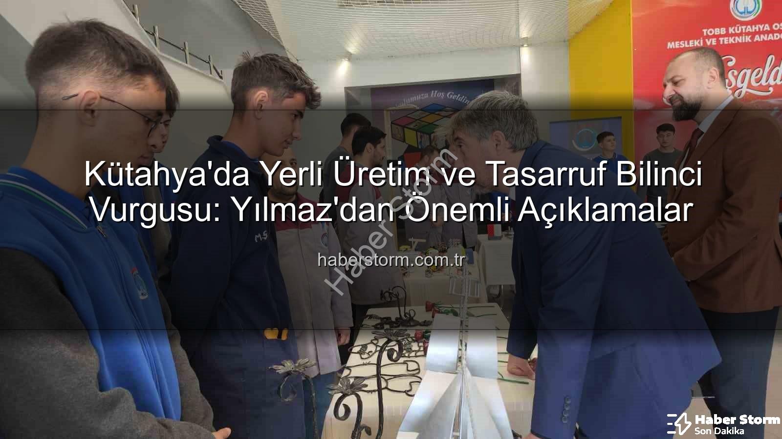 yerli üretim tasarruf - Kütahya'da Yerli Üretim ve Tasarruf Bilinci Vurgusu: Yılmaz'dan Önemli Açıklamalar