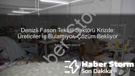 Denizli Fason Tekstil Sektörü Krizde: Üreticiler İş Bulamıyor, Çözüm Bekliyor