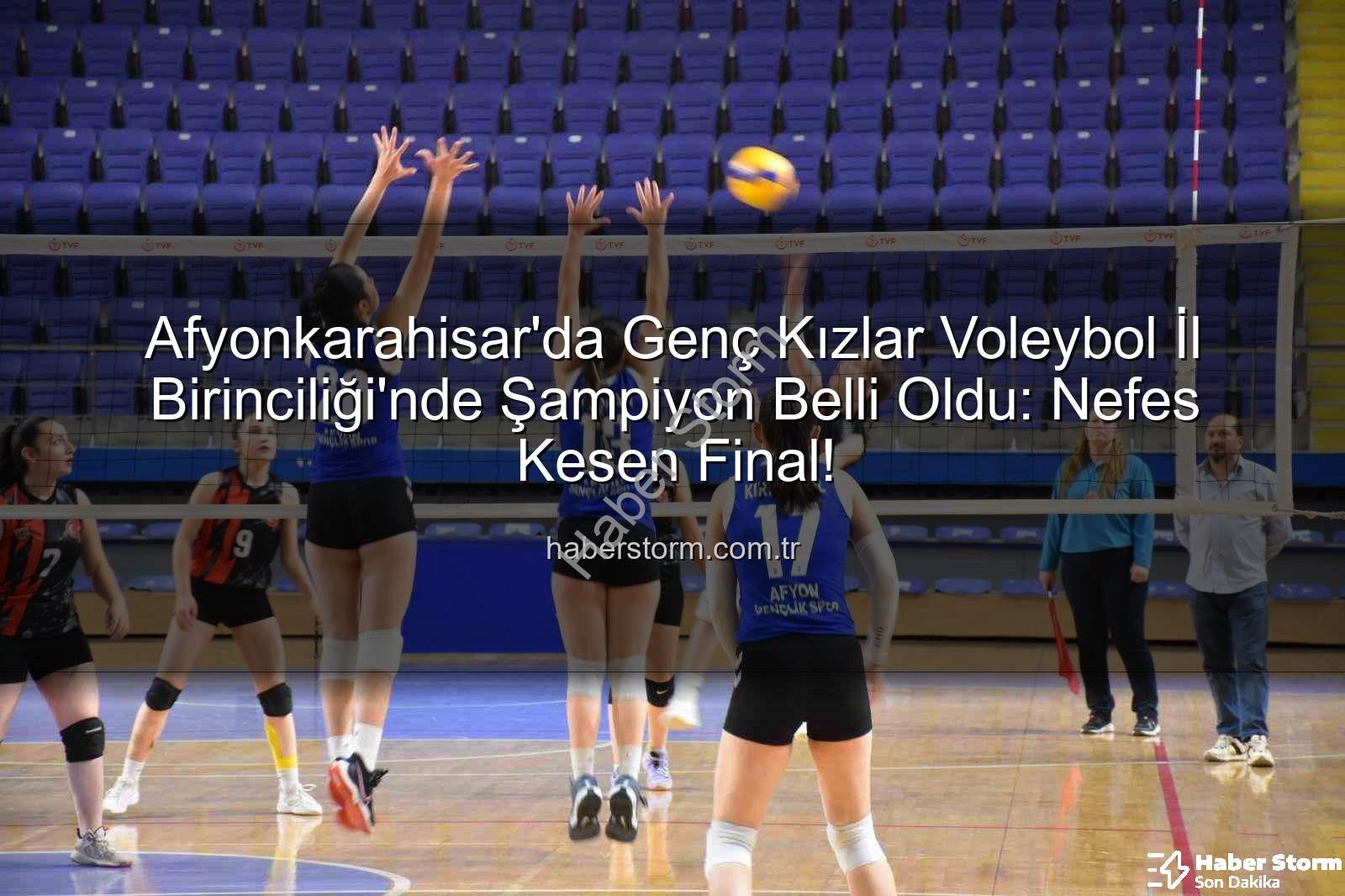 voleybol genç kızlar - Afyonkarahisar'da Genç Kızlar Voleybol İl Birinciliği'nde Şampiyon Belli Oldu: Nefes Kesen Final!