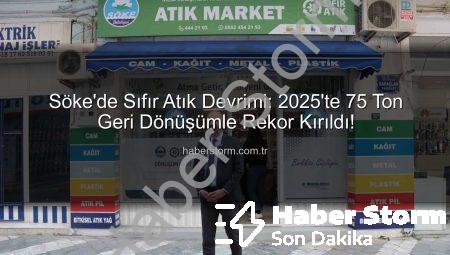 Söke’de Sıfır Atık Devrimi: 2025’te 75 Ton Geri Dönüşümle Rekor Kırıldı!