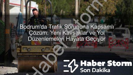 Bodrum’da Trafik Sorununa Kapsamlı Çözüm: Yeni Kavşaklar ve Yol Düzenlemeleri Hayata Geçiyor