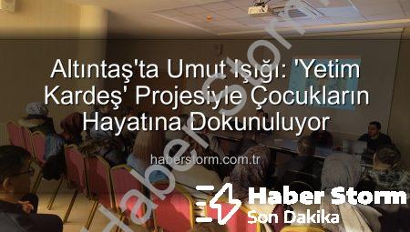 Altıntaş’ta Umut Işığı: ‘Yetim Kardeş’ Projesiyle Çocukların Hayatına Dokunuluyor