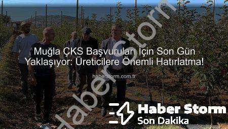 Muğla ÇKS Başvuruları İçin Son Gün Yaklaşıyor: Üreticilere Önemli Hatırlatma!