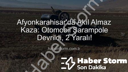 Afyonkarahisar’da Akıl Almaz Kaza: Otomobil Şarampole Devrildi, 2 Yaralı!