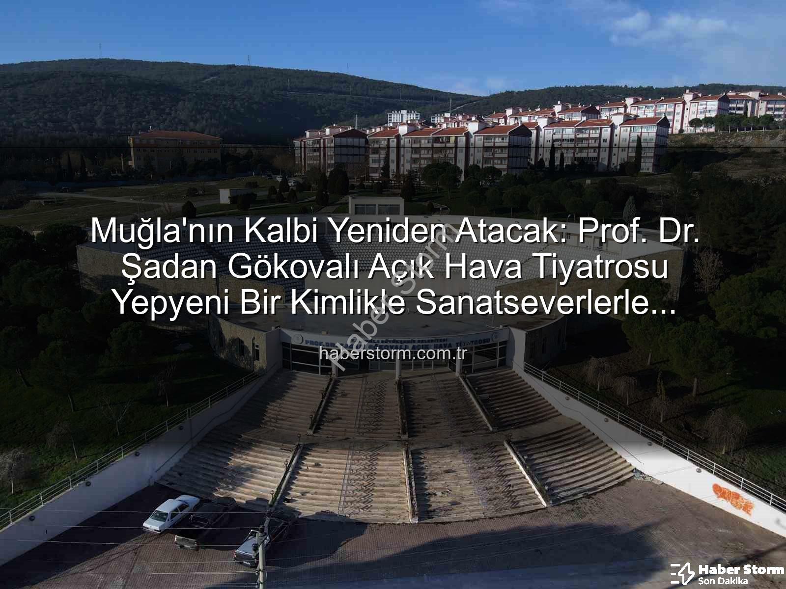 Şadan Gökovalı Açık Hava Tiyatrosu - Muğla'nın Kalbi Yeniden Atacak: Prof. Dr. Şadan Gökovalı Açık Hava Tiyatrosu Yepyeni Bir Kimlikle Sanatseverlerle Buluşuyor