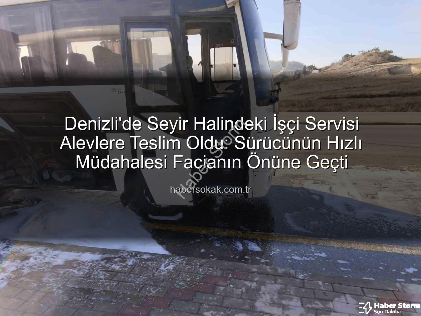işçi servisi yangını - Denizli'de Seyir Halindeki İşçi Servisi Alevlere Teslim Oldu: Facianın Eşiğinden Dönüldü