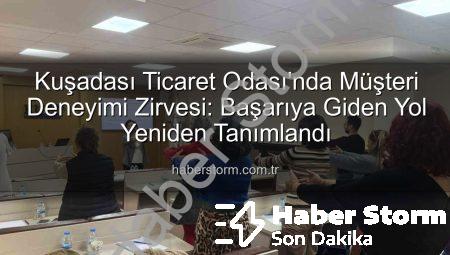 Kuşadası Ticaret Odası’nda Müşteri Deneyimi Zirvesi: Başarıya Giden Yol Yeniden Tanımlandı