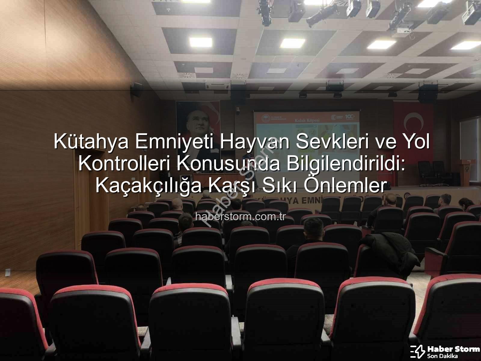 hayvan sevkleri yol kontrolleri - Kütahya Emniyeti Hayvan Sevkleri ve Yol Kontrolleri Konusunda Bilgilendirildi: Kaçakçılığa Karşı Sıkı Önlemler