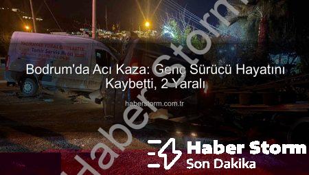 Bodrum’da Acı Kaza: Genç Sürücü Hayatını Kaybetti, 2 Yaralı