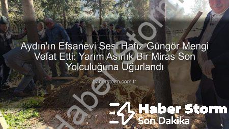 Aydın’ın Efsanevi Sesi Hafız Güngör Mengi Vefat Etti: Yarım Asırlık Bir Miras Son Yolculuğuna Uğurlandı