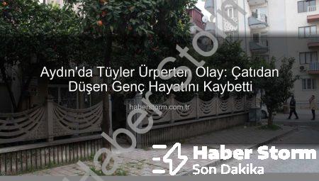 Aydın’da Tüyler Ürperten Olay: Çatıdan Düşen Genç Hayatını Kaybetti